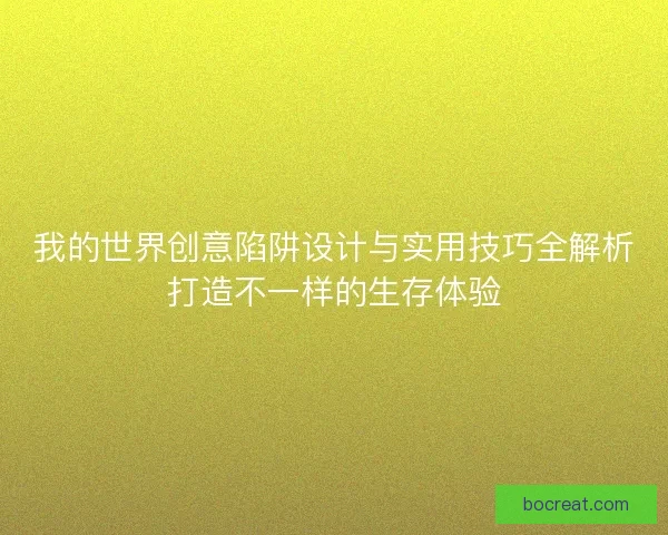 我的世界创意陷阱设计与实用技巧全解析打造不一样的生存体验