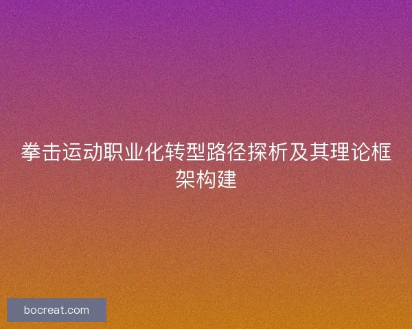 拳击运动职业化转型路径探析及其理论框架构建